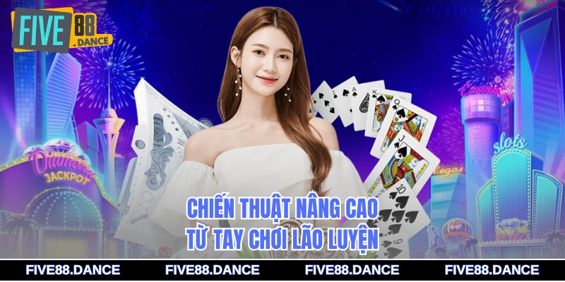 Chiến thuật nâng cao từ tay chơi lão luyện