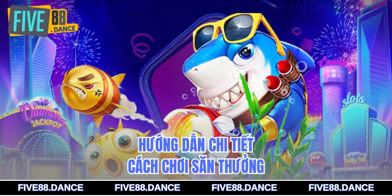 Hướng dẫn chi tiết cách chơi săn thưởng