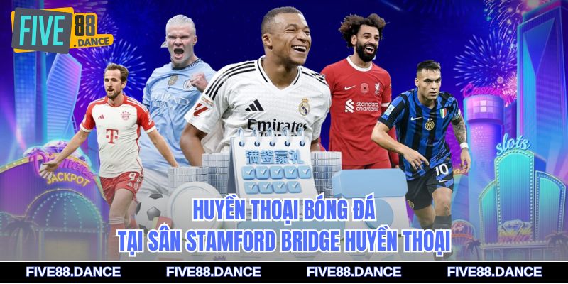Huyền thoại bóng đá tại sân Stamford Bridge huyền thoại