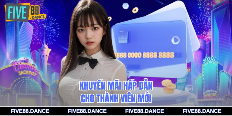 Khuyến mãi hấp dẫn cho thành viên mới