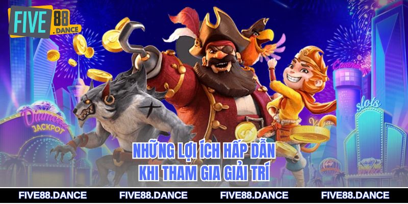 Những lợi ích hấp dẫn khi tham gia giải trí