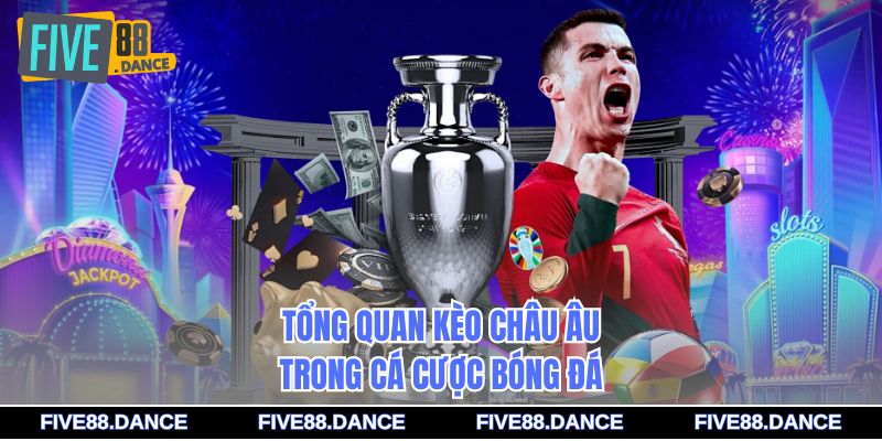 Kèo Châu Âu - Hướng Dẫn Đọc Kèo Chuẩn Xác 2026 1 Tổng quan kèo châu Âu trong cá cược bóng đá